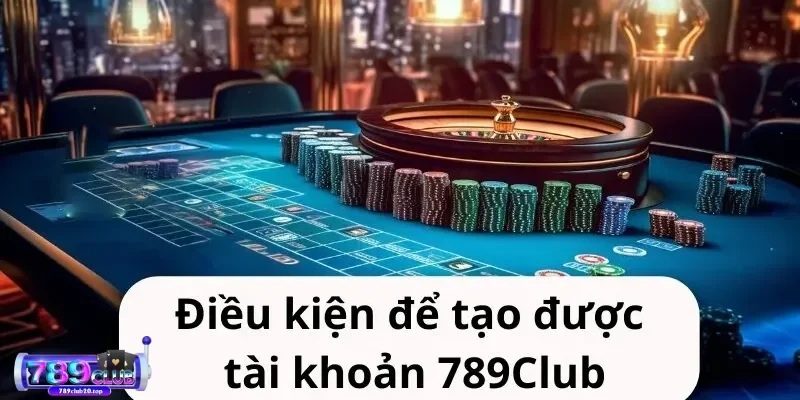 dieu kien khi tro thanh hoi vien chinh thuc 789club Điều kiện để được phép đăng ký 789Club