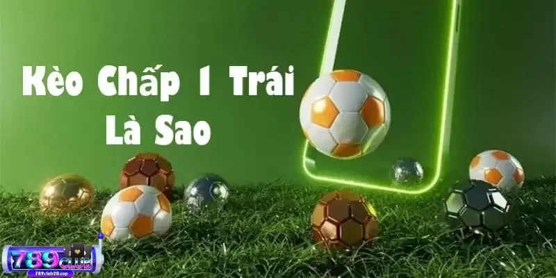 Kèo chấp 1 trái