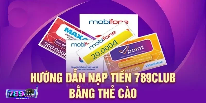 Hướng dẫn nạp tiền 789Club bằng thẻ cào Hướng dẫn nạp tiền 789Club bằng thẻ cào