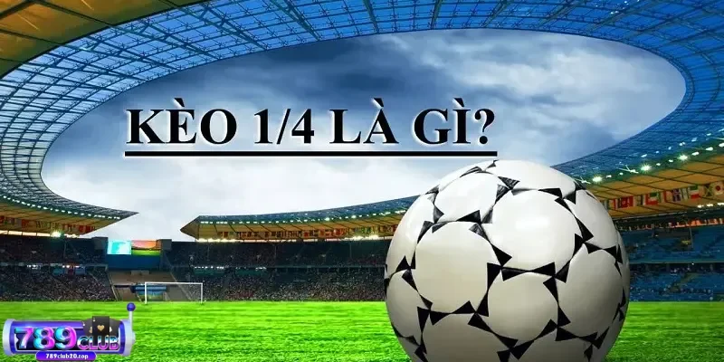 the nao la keo chap 1 4 Tìm hiểu về kèo chấp 1/4 là gì?